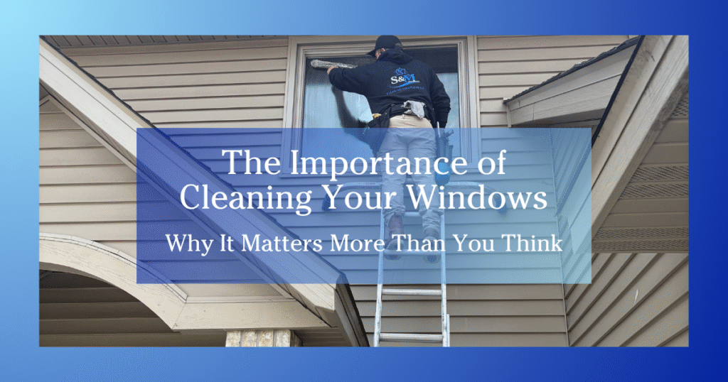 blue gradient to white border, man on a ladder cleaning a window, text reads The Importance of Cleaning Your Windows - Why It Matters More Than You Think