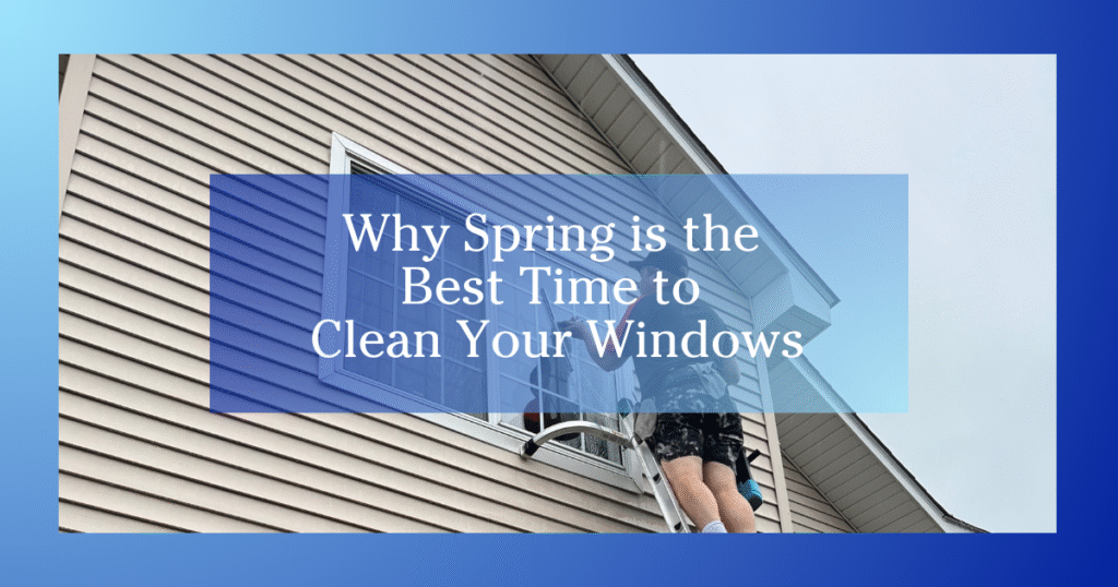 blue gradient to white border man on a ladder cleaning windows text reads Why Spring is the Best Time to Clean Your Windows