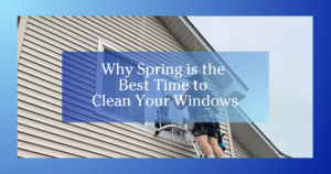 blue gradient to white border man on a ladder cleaning windows text reads Why Spring is the Best Time to Clean Your Windows