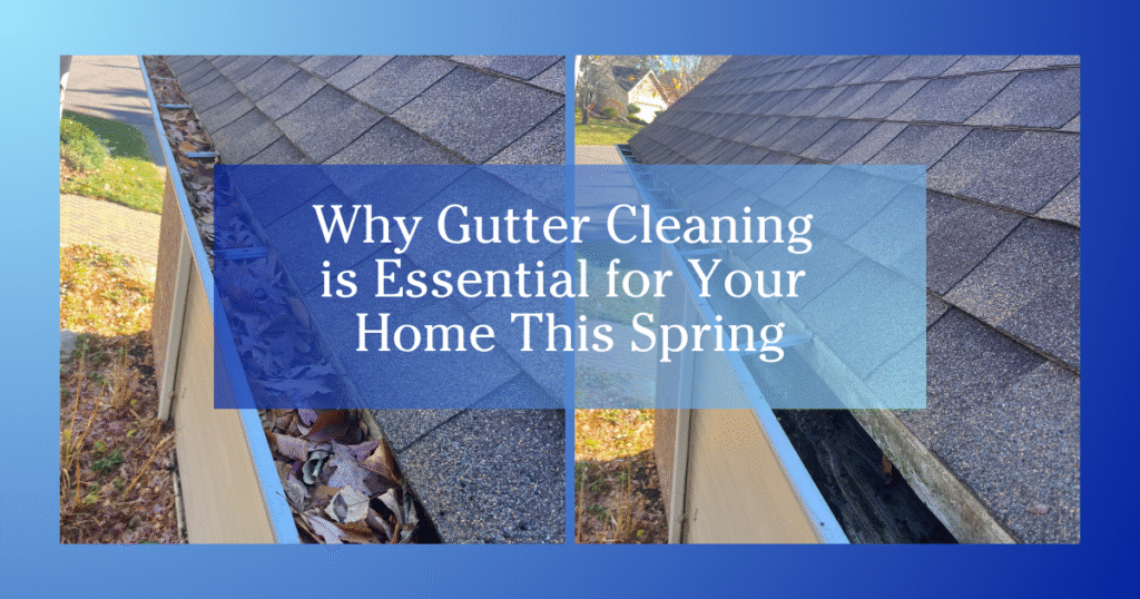 blue gradient to white border two images of a roof and gutter one gutter full of gunk and leaves the other is clean - text reads Why Gutter Cleaning is Essential for Your Home This Spring