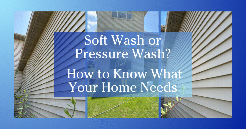 blue gradient to white border three images of soft washing vs pressure washing text reads on Soft Wash or Pressure Wash? How to Know What Your Home Needs