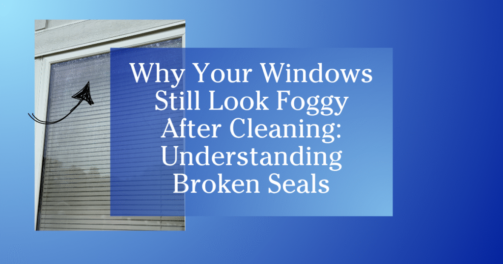 blue gradient to white border photo of a dirty/foggy window in the background, foreground text reads Why Your Windows Still Look Foggy After Cleaning - Understanding Broken Seasl