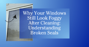 blue gradient to white border photo of a dirty/foggy window in the background, foreground text reads Why Your Windows Still Look Foggy After Cleaning - Understanding Broken Seasl