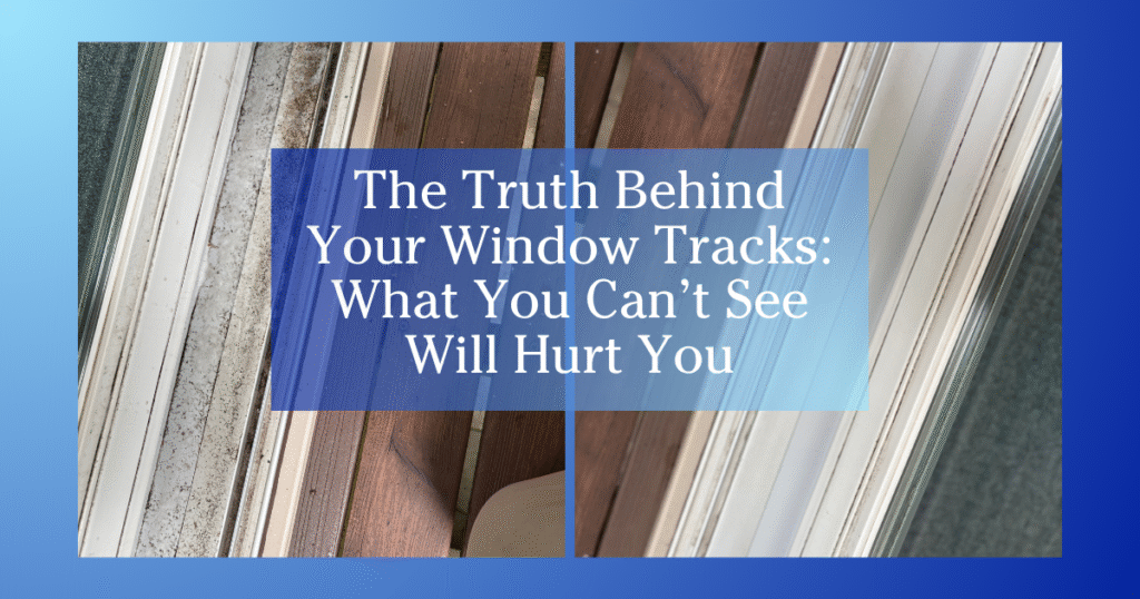 blue gradient to white border two images of window tracks, left is gross and dirty, right is clean, foreground text reads The Truth Behind Your Winow Tracks - What You Can't See Will Hurt You