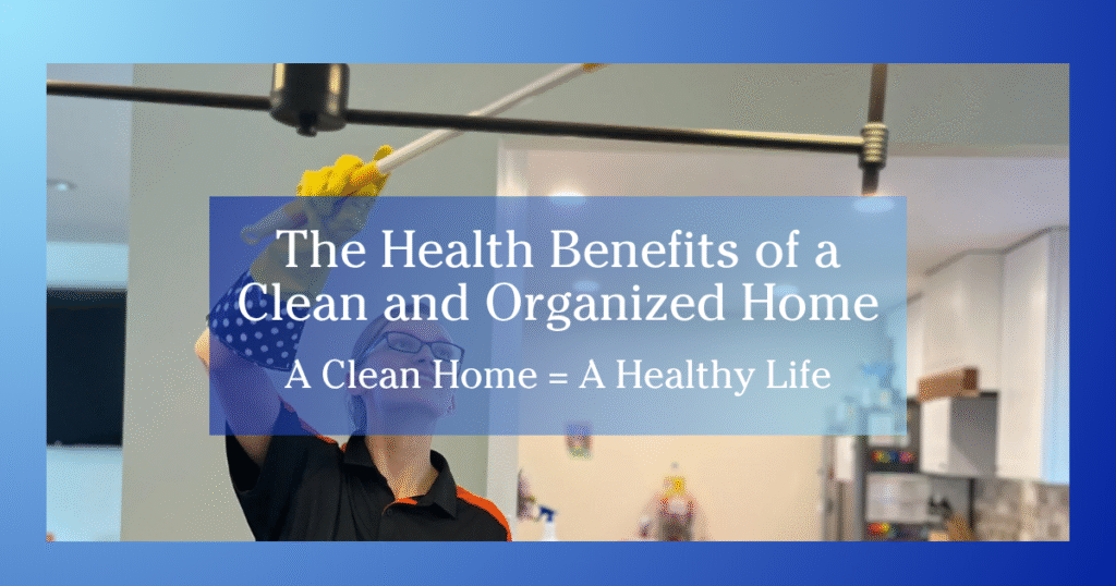 blue gradient to white border image shows a woman cleaning something high like a fan or light fixture with a long pole text reads The Health Benefits of a Clean and Organized Home A Clean Home Equals a Health Life